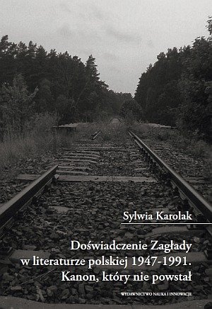 Doświadczenie zagłady w literaturze polskiej 1947-1991 Karolak Sylwia
