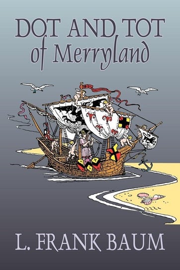 Dot and Tot of Merryland by L. Frank Baum, Fiction, Fantasy, Fairy Tales, Folk Tales, Legends & Mythology Baum Frank