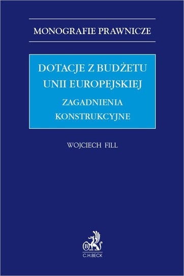 Dotacje z budżetu Unii Europejskiej. Zagadnienia konstrukcyjne Fill Wojciech