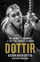 Dottir: My Journey to Becoming a Two-Time Crossfit Games Champion Davidsdottir Katrin