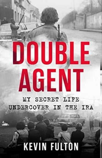 Double Agent: My Secret Life Undercover in the IRA Kevin Fulton
