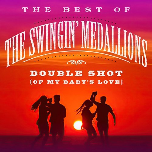 Double Shot (Of My Baby’s Love): The Best Of The Swingin’ Medallions The Swingin' Medallions