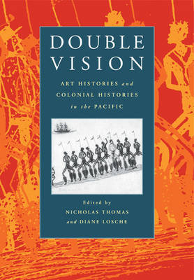 Double Vision: Art Histories and Colonial Histories in the Pacific Nicholas Thomas