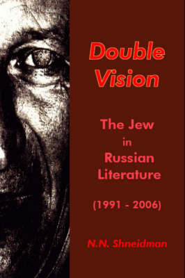 Double Vision: The Jew in Post-Soviet Russian Literature, 1991-2006 N. N. Shneidman