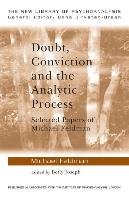 Doubt, Conviction and the Analytic Process: Selected Papers of Michael Feldman Feldman Michael