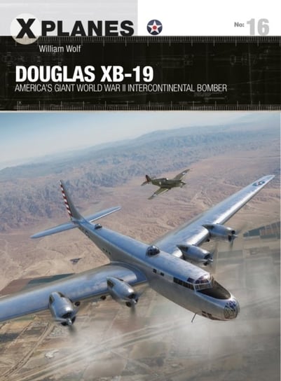 Douglas XB-19: Americas giant World War II intercontinental bomber William Wolf