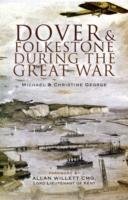 Dover and Folkestone During the Great War George Michael, George Christine