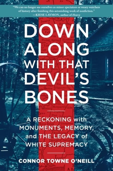 Down Along with That Devils Bones: A Reckoning with Monuments, Memory, and the Legacy of White Supre Connor Towne O'Neill