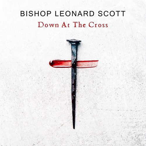 Down At The Cross Bishop Leonard Scott