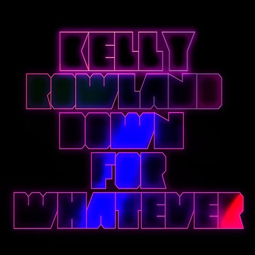 Down For Whatever Kelly Rowland