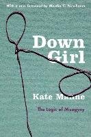 Down Girl: The Logic of Misogyny Manne Kate