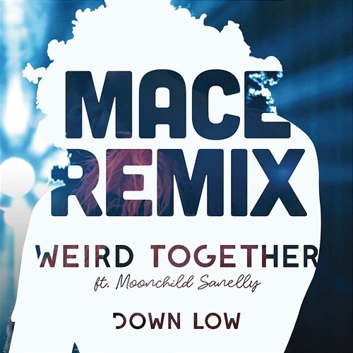 Down Low (Mace Remix) Weird Together feat. Moonchild Sanelly