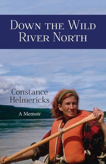 Down the Wild River North Constance Helmericks