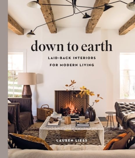 Down to Earth. Laid-back Interiors for Modern Living Liess Lauren