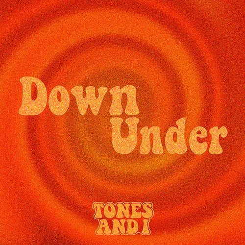 Down Under Tones And I