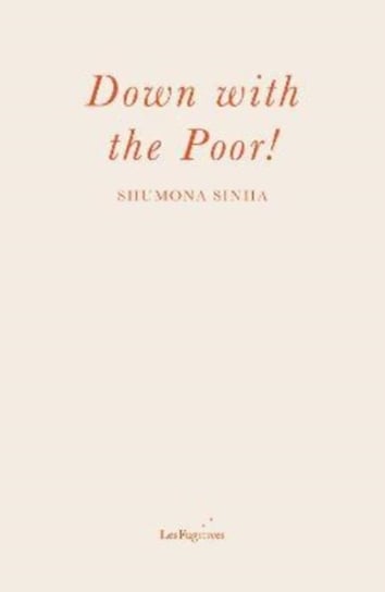 Down with the Poor! Shumona Sinha