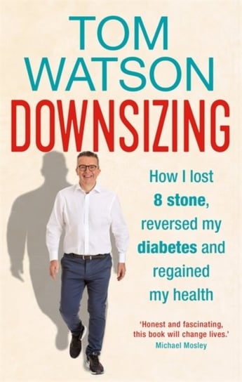 Downsizing. How I lost 8 stone, reversed my diabetes and regained my health - THE SUNDAY TIMES BESTS Watson Tom