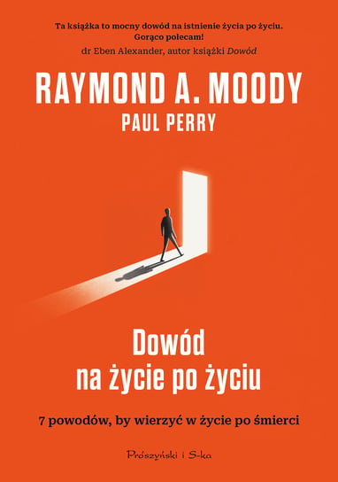 Dowód na życie po życiu. 7 powodów, by wierzyć w życie po śmierci Raymond A. Moody, Perry Paul
