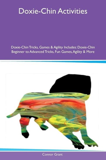 Doxie-Chin Activities Doxie-Chin Tricks, Games & Agility Includes Grant Connor