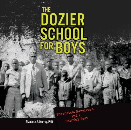 Dozier School for Boys Elizabeth A. Murray, Steve Wojtas