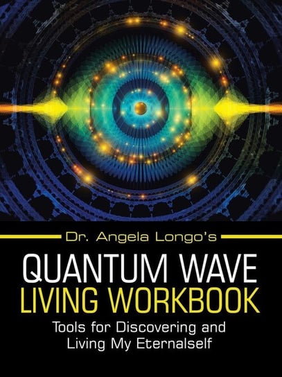 Dr. Angela Longo's Quantum Wave Living Workbook Longo Dr. Angela