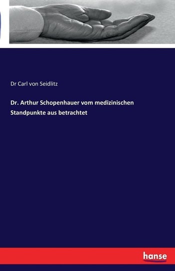 Dr. Arthur Schopenhauer vom medizinischen Standpunkte aus betrachtet von Seidlitz Dr Carl