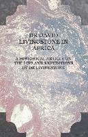 Dr David Livingstone in Africa - A Historical Article on the Life and Expeditions of Dr Livingstone Anon