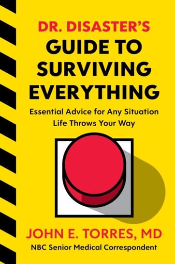 Dr. Disasters Guide To Surviving Everything: Essential Advice for Any Situation Life Throws Your Way John Torres