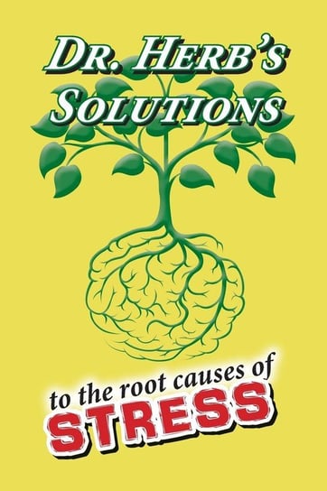 Dr. Herb's Solutions to the Root Causes of Stress Schuck Dr. Herbert I.