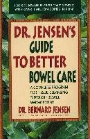 Dr. Jensen's Guide to Better Bowel Care: A Complete Program for Tissue Cleansing Through Bowel Management Jensen Bernard