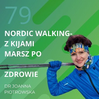 Dr Joanna Piotrowska – Nordic Walking – z kijami marsz po zdrowie - Recepta na ruch - podcast Chomiuk Tomasz