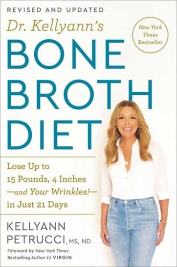 Dr. Kellyanns Bone Broth Diet: Lose Up to 15 Pounds, 4 Inches-and Your Wrinkles!-in Just 21 Days Petrucci Kellyann
