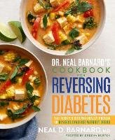Dr. Neal Barnard's Cookbook for Reversing Diabetes: 150 Recipes Scientifically Proven to Reverse Diabetes Without Drugs Barnard Neal