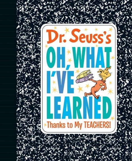 Dr. Seusss Oh, What Ive Learned: Thanks to My TEACHERS! Dr. Seuss