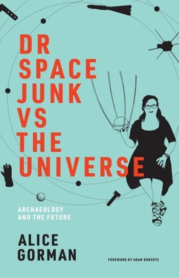 Dr Space Junk vs The Universe Alice Gorman