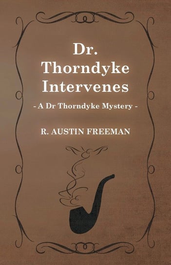 Dr. Thorndyke Intervenes (A Dr Thorndyke Mystery) Freeman R. Austin