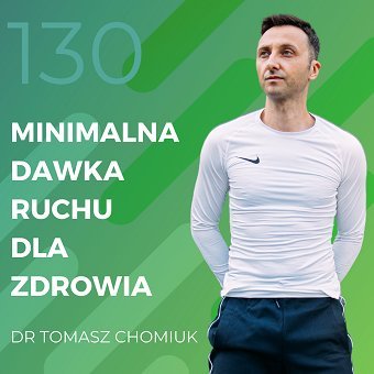 Dr Tomasz Chomiuk – minimalna dawka ruchu dla zdrowia. - podcast Chomiuk Tomasz