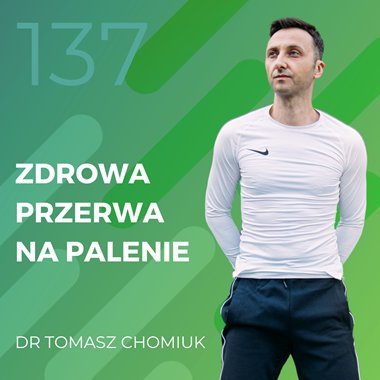 Dr Tomasz Chomiuk – zdrowa przerwa na palenie - Recepta na ruch - podcast Chomiuk Tomasz