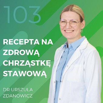 Dr Urszula Zdanowicz – recepta na zdrową chrząstkę stawową - Recepta na ruch - podcast Chomiuk Tomasz