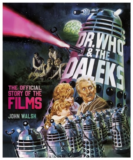 Dr. Who & The Daleks: The Official Story of the Films Walsh John