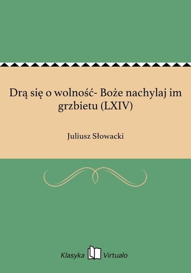 Drą się o wolność- Boże nachylaj im grzbietu (LXIV) Słowacki Juliusz