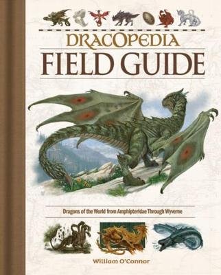 Dracopedia Field Guide: Dragons of the World from Amphipteridae Through Wyvernae O'connor William