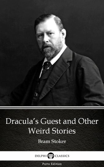 Dracula’s Guest and Other Weird Stories by Bram Stoker - Delphi Classics (Illustrated) Stoker Bram