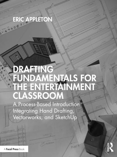 Drafting Fundamentals for the Entertainment Classroom: A Process-Based Introduction Integrating Hand Drafting, Vectorworks, and SketchUp Taylor & Francis Ltd.