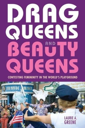 Drag Queens and Beauty Queens: Contesting Femininity in the Worlds Playground Laurie Greene