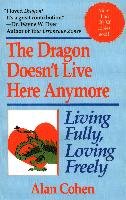 Dragon Doesn't Live Here Anymore: Loving Fully, Living Freely Cohen Alan