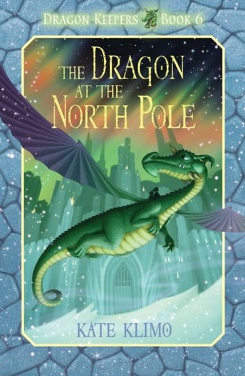 Dragon Keepers #6: The Dragon at the North Pole Kate Klimo