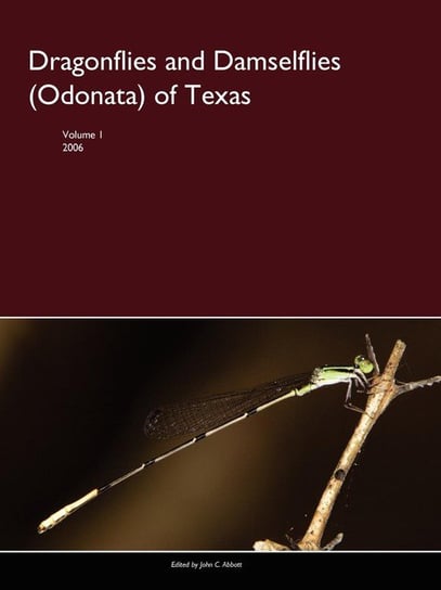 Dragonflies and Damselflies (Odonata) of Texas, Volume I Abbott John