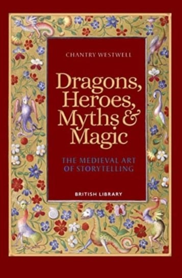 Dragons, Heroes, Myths & Magic: The Medieval Art of Storytelling (Paperback Edition) Chantry Westwell