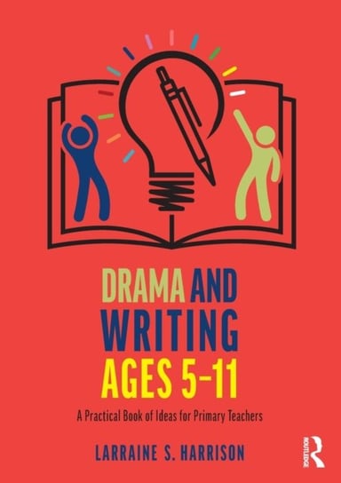 Drama and Writing Ages 5-11: A Practical Book of Ideas for Primary Teachers Larraine S. Harrison